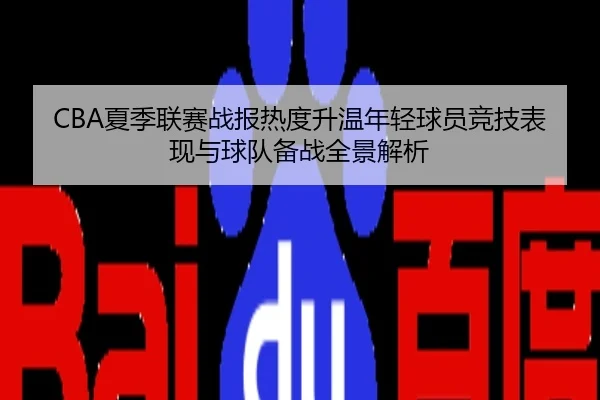 CBA夏季联赛战报热度升温年轻球员竞技表现与球队备战全景解析